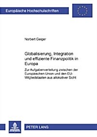 Globalisierung, Integration Und Effiziente Finanzpolitik in Europa: Zur Aufgabenverteilung Zwischen Der Europaeischen Union Und Den Eu-Mitgliedstaaten (Paperback)