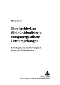 Eine Architektur Fuer Individualisierte Computergestuetzte Lernumgebungen: Grundlagen, Modularisierung Und Prototypische Realisierung (Paperback)