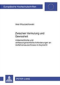 Zwischen Vermutung Und Gewissheit: Voelkerrechtliche Und Verfassungsrechtliche Anforderungen an Verfahrensausschluesse Im Asylrecht (Paperback)