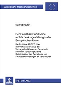 Der Fernabsatz Und Seine Rechtliche Ausgestaltung in Der Europaeischen Union: Die Richtlinie 97/7/Eg Ueber Den Verbraucherschutz Bei Vertragsabschlues (Paperback)