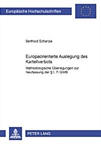 Die Europaorientierte Auslegung Des Kartellverbots: Methodologische Ueberlegungen Zur Neufassung Der ㎣ 1, 7 I Gwb (Paperback)