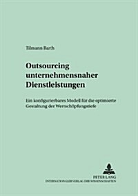 Outsourcing Unternehmensnaher Dienstleistungen: Ein Konfigurierbares Modell Fuer Die Optimierte Gestaltung Der Wertschoepfungstiefe (Paperback)