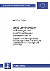 Schutz VOR Verkehrslaerm Bei Planungen Und Genehmigungen Von Bundesfernstra?n: Zugleich Eine Rechtsvergleichende Betrachtung Zwischen Deutschem Und K (Paperback)