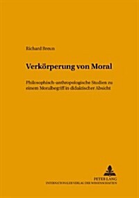 Verkoerperung Von Moral: Philosophisch-Anthropologische Studien Zu Einem Moralbegriff in Didaktischer Absicht (Paperback)
