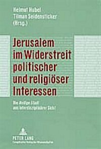 Jerusalem Im Widerstreit Politischer Und Religioeser Interessen: Die Heilige Stadt Aus Interdisziplinaerer Sicht (Paperback)