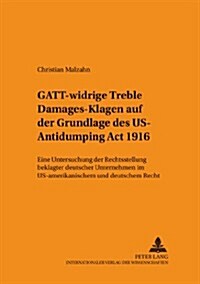 Gatt-Widrige 첰reble Damages?Klagen Auf Der Grundlage Des Us Antidumping ACT 1916: Eine Untersuchung Der Rechtsstellung Beklagter Deutscher Unternehm (Paperback)