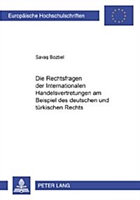 Die Rechtsfragen Der Internationalen Handelsvertretungen Am Beispiel Des Deutschen Und Tuerkischen Rechts (Paperback)