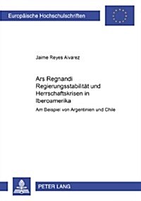 첔rs Regnandi?- Regierungsstabilitaet Und Herrschaftskrisen in Iberoamerika: Am Beispiel Von Argentinien Und Chile (Paperback)