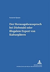 Der Herausgabeanspruch Bei Diebstahl Oder Illegalem Export Von Kulturguetern (Paperback)