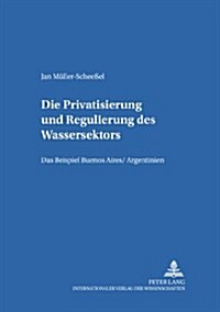 Die Privatisierung Und Regulierung Des Wassersektors: Das Beispiel Buenos Aires/Argentinien (Paperback)