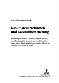 Konsumsteuerreformen Und Konsumbesteuerung: Eine Vergleichende Analyse Und Bewertung Verschiedener Konsumsteuermodelle Unter Besonderer Beruecksichtig (Paperback)