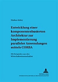 Entwicklung Einer Komponentenbasierten Architektur Zur Implementierung Paralleler Anwendungen Mittels CORBA: Mit Beispielen Aus Den Wirtschaftswissens (Paperback)