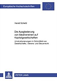Die Ausgliederung Von Idealvereinen Auf Kapitalgesellschaften: Umstrukturierungen Im Schnittfeld Von Gesellschafts-, Vereins- Und Steuerrecht (Paperback)