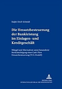 Die Umsatzbesteuerung Der Bankleistung Im Einlagen- Und Kreditgeschaeft: Maengel Und Alternativen Unter Besonderer Beruecksichtigung Einer Cash-Flow U (Paperback)