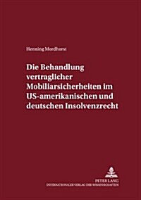 Die Behandlung Vertraglicher Mobiliarsicherheiten Im Us-Amerikanischen Und Deutschen Insolvenzrecht (Paperback)