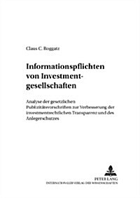 Informationspflichten Von Investmentgesellschaften: Analyse Der Gesetzlichen Publizitaetsvorschriften Zur Verbesserung Der Investmentrechtlichen Trans (Paperback)