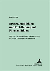 Erwartungsbildung Und Preisfindung Auf Finanzmaerkten: Adaptive Fuzzyregel-Basierte Erwartungen Auf Einem Kuenstlichen Devisenmarkt (Paperback)