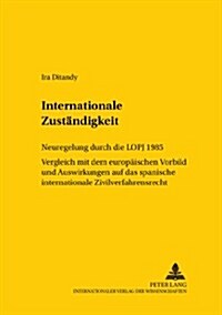 Internationale Zustaendigkeit: Neuregelung Durch Die Lopj 1985- Vergleich Mit Dem Europaeischen Vorbild Und Auswirkungen Auf Das Spanische Internatio (Paperback)