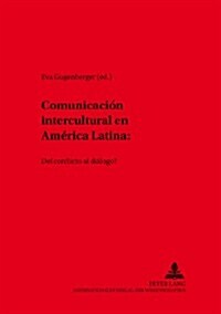 Comunicaci? Intercultural En Am?ica Latina: 풡el Conflicto Al Di?ogo? (Paperback)
