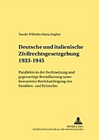 Deutsche Und Italienische Zivilrechtsgesetzgebung 1933-1945: Parallelen in Der Rechtsetzung Und Gegenseitige Beeinflussung Unter Besonderer Beruecksic (Paperback)