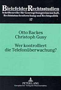 Wer Kontrolliert Die Telefonueberwachung?: Eine Empirische Untersuchung Zum Richtervorbehalt Bei Der Telefonueberwachung (Paperback)