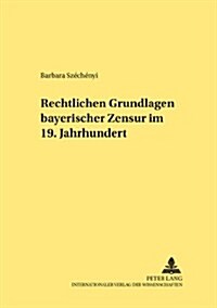Rechtliche Grundlagen Bayerischer Zensur Im 19. Jahrhundert (Paperback)