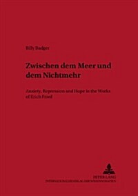 첹wischen Dem Meer Und Dem Nichtmehr? Anxiety, Repression and Hope in the Works of Erich Fried = Zwischen Dem Meer Und Dem Nichtmehr (Paperback)