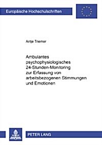 Ambulantes Psychophysiologisches 24-Stunden-Monitoring Zur Erfassung Von Arbeitsbezogenen Stimmungen Und Emotionen (Paperback)
