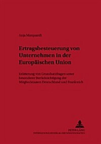 Ertragsbesteuerung Von Unternehmen in Der Europaeischen Union: Eroerterung Von Grundsatzfragen Unter Besonderer Beruecksichtigung Der Mitgliedstaaten (Paperback)