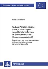 Techno-Paraden, Skater-Laeufe, Chaos-Tage - Neue Handlungsformen Im Schutzbereich Der Versammlungsfreiheit?: Grundfragen Und Loesungsvorschlaege Im An (Paperback)