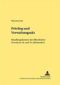 Privileg Und Verwaltungsakt: Handlungsformen Der Oeffentlichen Gewalt Im 18. Und 19. Jahrhundert (Paperback)