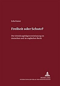 Freiheit Oder Schutz?: Die Scheidungsfolgenvereinbarung Im Deutschen Und Im Englischen Recht (Paperback)