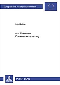 Ansaetze Einer Konzernbesteuerung in Deutschland: Eine Betriebswirtschaftliche Analyse Spezifischer Steuerrechtlicher Und Zivilrechtlicher Aspekte Und (Paperback)