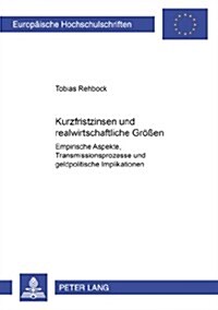 Kurzfristzinsen Und Realwirtschaftliche Groe?n: Empirische Aspekte, Transmissionsprozesse Und Geldpolitische Implikationen (Paperback)