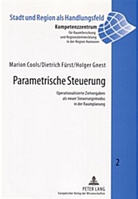 Parametrische Steuerung: Operationalisierte Zielvorgaben ALS Neuer Steuerungsmodus in Der Raumplanung (Paperback)