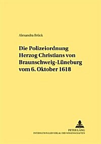 Die Polizeiordnung Herzog Christians Von Braunschweig-Lueneburg Vom 6. Oktober 1618 (Paperback)