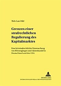 Grenzen Einer Strafrechtlichen Regulierung Des Kapitalmarktes: Eine Kriminalrechtliche Untersuchung Von Boersengaengen Und Aktienhandel in Deutschland (Paperback)