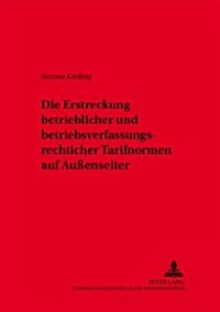 Die Erstreckung Betrieblicher Und Betriebsverfassungsrechtlicher Tarifnormen Auf Au?nseiter (Paperback)