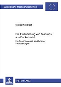 Die Finanzierung Von Start-Ups Aus Bankensicht: Ein Anwendungsfall Strukturierter Finanzierungen (Paperback)