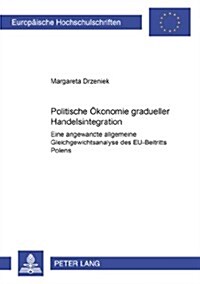 Politische Oekonomie Gradueller Handelsintegration: Eine Angewandte Allgemeine Gleichgewichtsanalyse Des Eu-Beitritts Polens (Paperback)