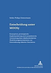 Entscheidung Unter Moosy: Konzeption, Prototypische Implementierung Und Exemplarische Anwendung Eines Objektorientierten Modellmanagementsystems (Paperback)