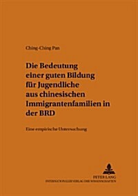 Die Bedeutung Einer Guten Bildung Fuer Jugendliche Aus Chinesischen Immigrantenfamilien in Der Brd: Eine Empirische Untersuchung = Die Bedeutung Einer (Paperback)