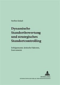 Dynamische Standortbewertung Und Strategisches Standortcontrolling: Erfolgsmuster, Kritische Faktoren, Instrumente                                     (Paperback)