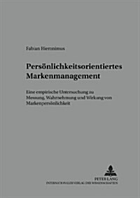 Persoenlichkeitsorientiertes Markenmanagement: Eine Empirische Untersuchung Zur Messung, Wahrnehmung Und Wirkung Der Markenpersoenlichkeit (Paperback)