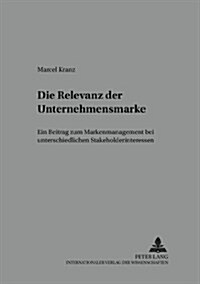 Die Relevanz Der Unternehmensmarke: Ein Beitrag Zum Markenmanagement Bei Unterschiedlichen Stakeholderinteressen                                       (Paperback)