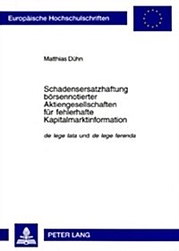 Schadensersatzhaftung Boersennotierter Aktiengesellschaften Fuer Fehlerhafte Kapitalmarktinformation: de Lege Lata Und de Lege Ferenda (Paperback)