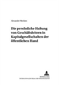 Die Persoenliche Haftung Von Geschaeftsleitern in Kapitalgesellschaften Der Oeffentlichen Hand (Paperback)