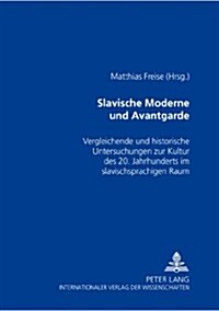 Slavische Moderne Und Avantgarde: Vergleichende Und Historische Untersuchungen Zur Kultur Des 20. Jahrhunderts Im Slavischsprachigen Raum (Paperback)