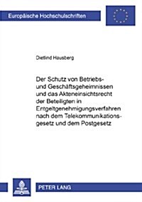 Der Schutz Von Betriebs- Und Geschaeftsgeheimnissen Und Das Akteneinsichtsrecht Der Beteiligten in Entgeltgenehmigungsverfahren Nach Dem Telekommunika (Paperback)