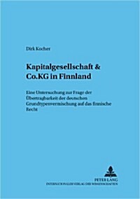 Kapitalgesellschaft & Co. Kg in Finnland: Eine Untersuchung Zur Frage Der Uebertragbarkeit Der Deutschen Grundtypenvermischung Auf Das Finnische Recht (Paperback)